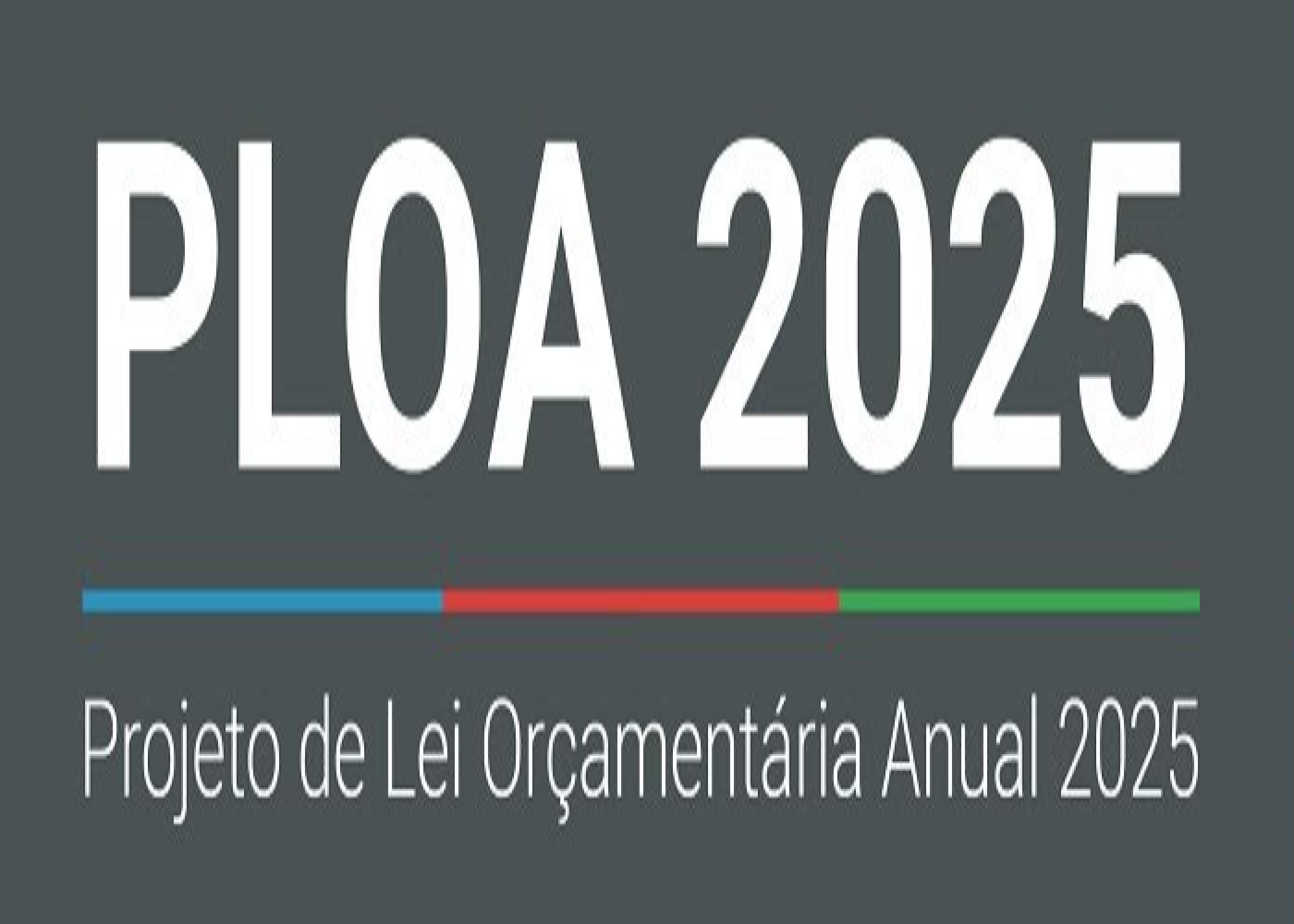 Projeto de Lei Orçamentária de 2025 (PLOA - 2025)